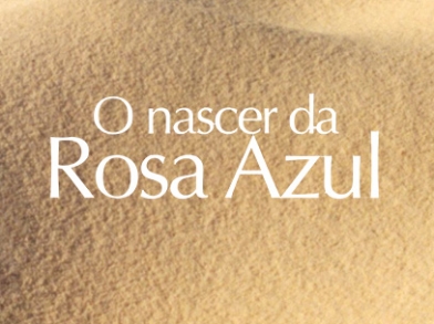 O Nascer da Rosa Azul